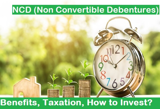 NCD (Non Convertible Debentures): Types, Benefits, Taxation, How to Invest?